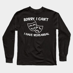 I Can't, I Have Rehearsal Long Sleeve T-Shirt